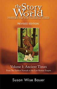 The Story of the World: History for the Classical Child: Volume 1: Ancient Times: From the Earliest Nomads to the Last Roman Emperor