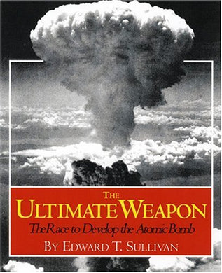 The Ultimate Weapon: The Race to Develop the Atomic Bomb