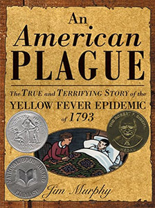 An American Plague: The True and Terrifying Story of the Yellow Fever Epidemic of 1793 (2004 Newbery Honor)